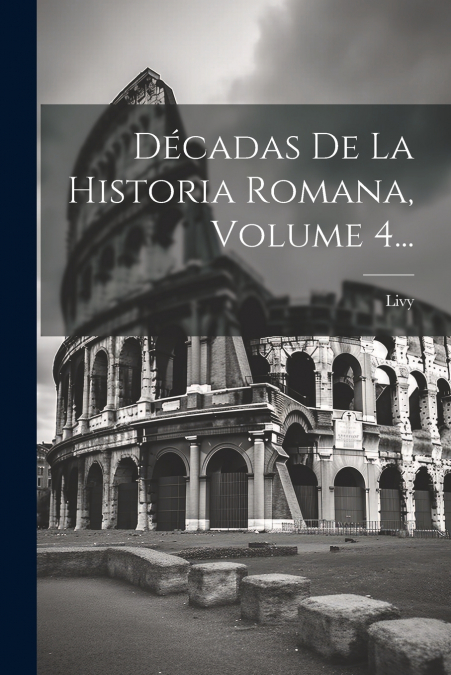 Décadas De La Historia Romana, Volume 4...