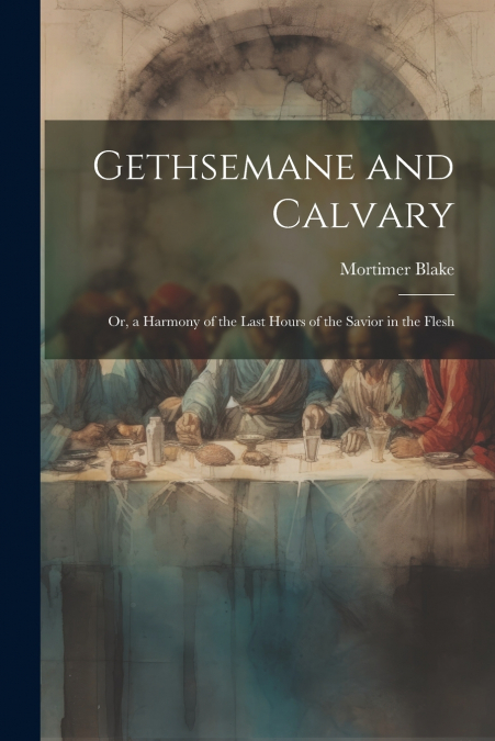 Gethsemane and Calvary