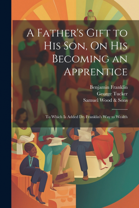 A Father’s Gift to His Son, On His Becoming an Apprentice