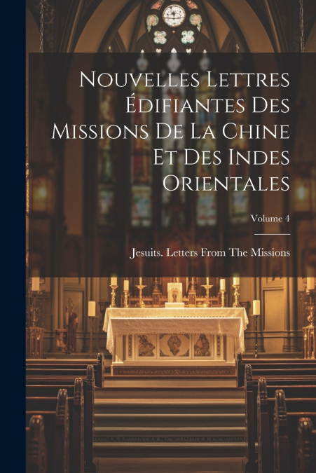 Nouvelles Lettres Édifiantes Des Missions De La Chine Et Des Indes Orientales; Volume 4