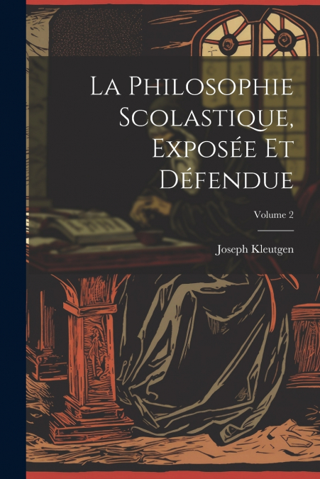 La Philosophie Scolastique, Exposée Et Défendue; Volume 2