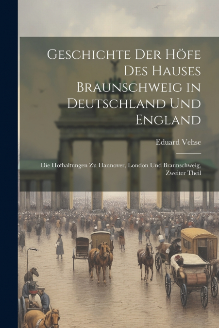 Geschichte Der Höfe Des Hauses Braunschweig in Deutschland Und England