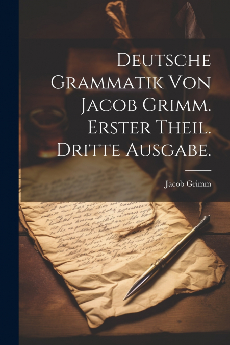 Deutsche Grammatik von Jacob Grimm. Erster Theil. Dritte Ausgabe.