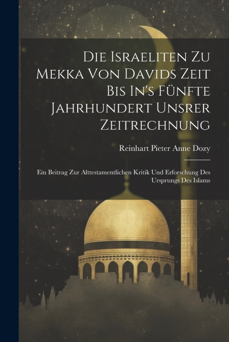 Die Israeliten Zu Mekka Von Davids Zeit Bis In’s Fünfte Jahrhundert Unsrer Zeitrechnung