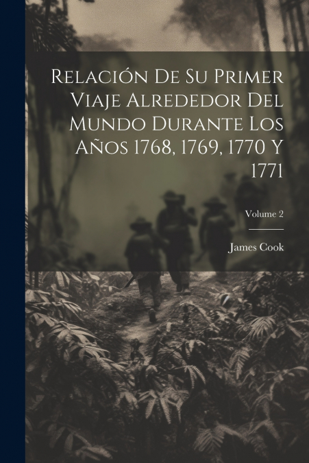 Relación De Su Primer Viaje Alrededor Del Mundo Durante Los Años 1768, 1769, 1770 Y 1771; Volume 2