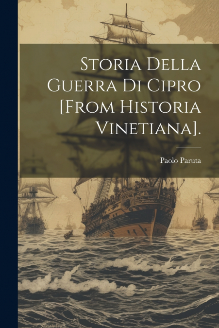 Storia Della Guerra Di Cipro [From Historia Vinetiana].