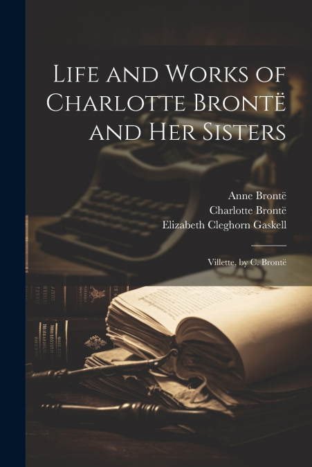 Life and Works of Charlotte Brontë and Her Sisters