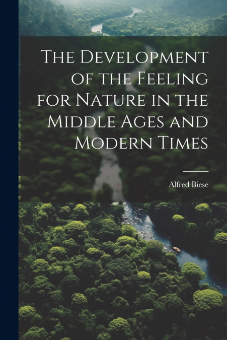 The Development of the Feeling for Nature in the Middle Ages and Modern Times