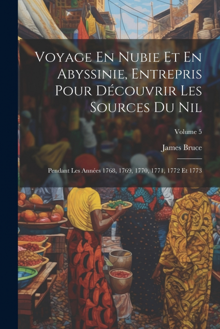 Voyage En Nubie Et En Abyssinie, Entrepris Pour Découvrir Les Sources Du Nil