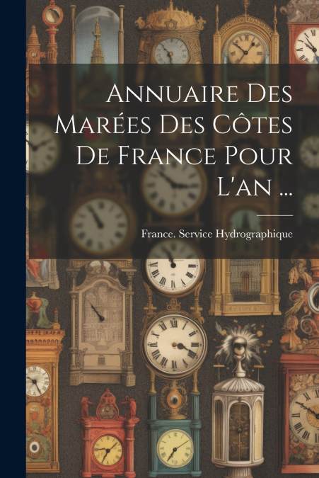 Annuaire Des Marées Des Côtes De France Pour L’an ...