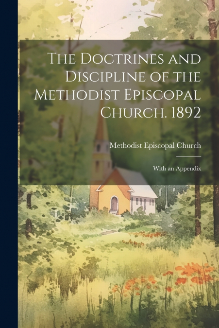 The Doctrines and Discipline of the Methodist Episcopal Church. 1892