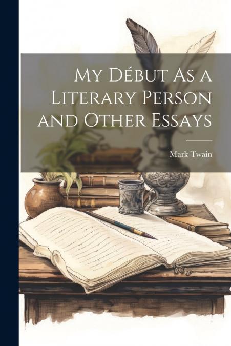 My Début As a Literary Person and Other Essays