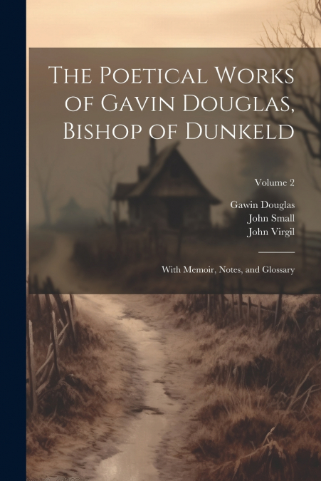 The Poetical Works of Gavin Douglas, Bishop of Dunkeld