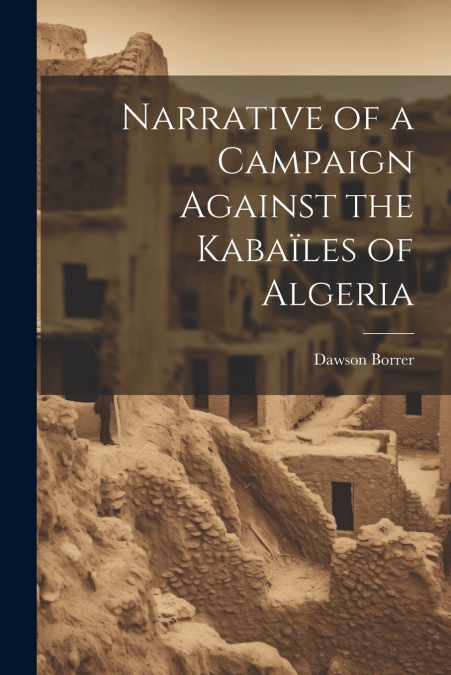 Narrative of a Campaign Against the Kabaïles of Algeria