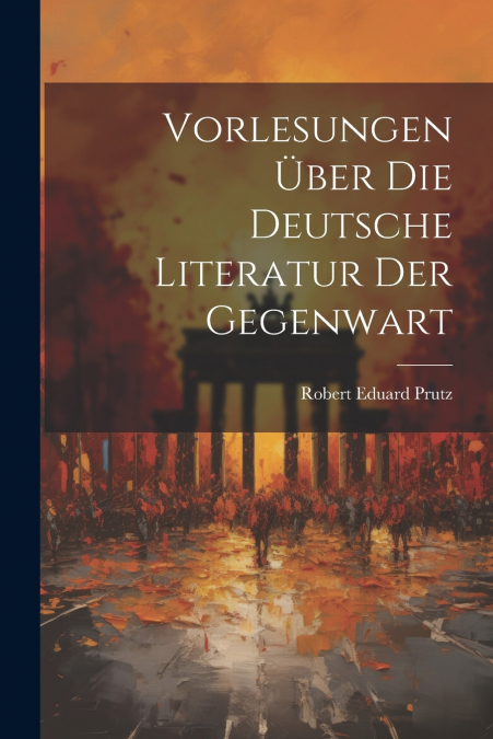 Vorlesungen Über Die Deutsche Literatur Der Gegenwart