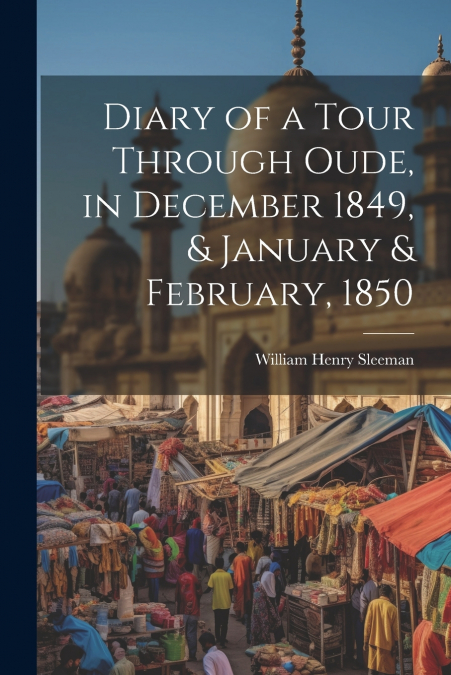 Diary of a Tour Through Oude, in December 1849, & January & February, 1850