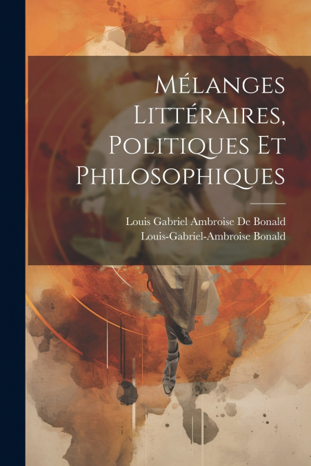 Mélanges Littéraires, Politiques Et Philosophiques