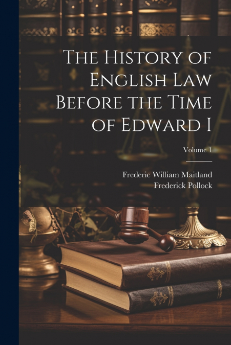 The History of English Law Before the Time of Edward I; Volume 1