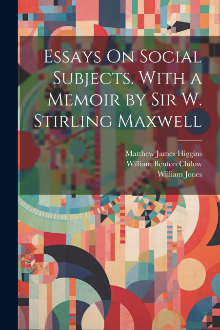 Essays On Social Subjects. With a Memoir by Sir W. Stirling Maxwell