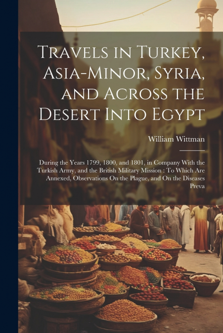 Travels in Turkey, Asia-Minor, Syria, and Across the Desert Into Egypt