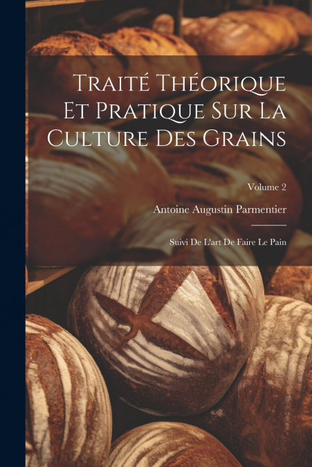 Traité Théorique Et Pratique Sur La Culture Des Grains
