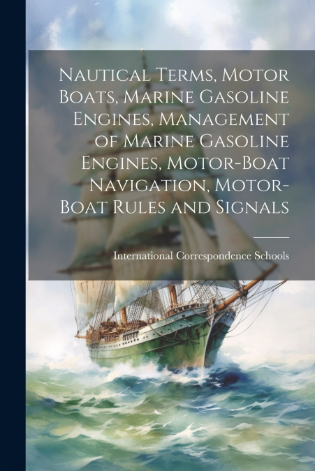 Nautical Terms, Motor Boats, Marine Gasoline Engines, Management of Marine Gasoline Engines, Motor-Boat Navigation, Motor-Boat Rules and Signals