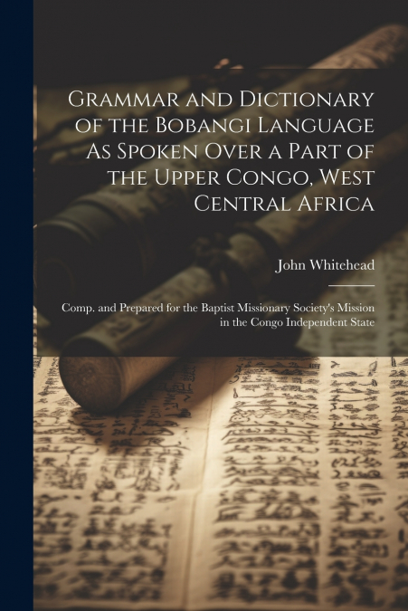 Grammar and Dictionary of the Bobangi Language As Spoken Over a Part of the Upper Congo, West Central Africa