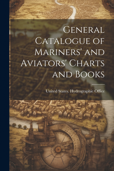 General Catalogue of Mariners’ and Aviators’ Charts and Books