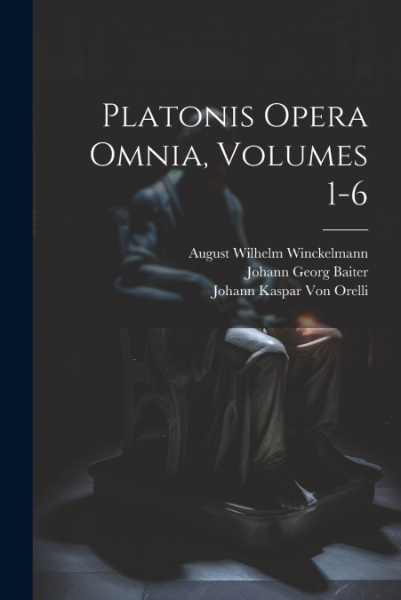 Platonis Opera Omnia, Volumes 1-6
