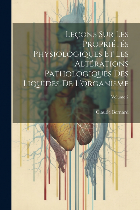 Leçons Sur Les Propriétés Physiologiques Et Les Altérations Pathologiques Des Liquides De L’organisme; Volume 2