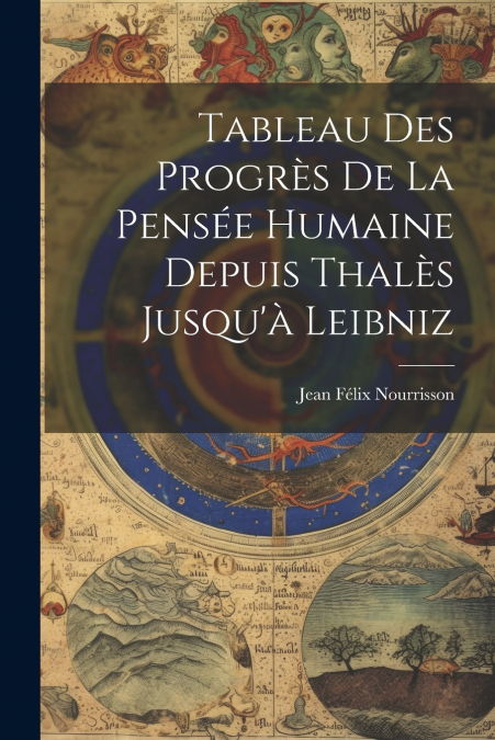 Tableau Des Progrès De La Pensée Humaine Depuis Thalès Jusqu’à Leibniz