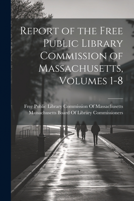 Report of the Free Public Library Commission of Massachusetts, Volumes 1-8