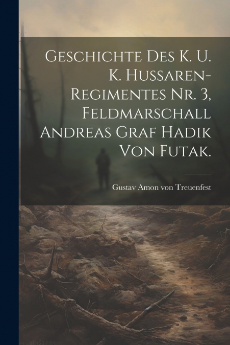 Geschichte des k. u. k. Hussaren-Regimentes Nr. 3, Feldmarschall Andreas Graf Hadik von Futak.