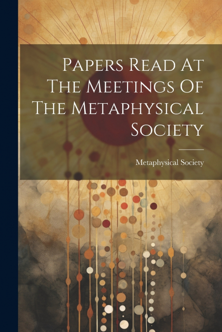 Papers Read At The Meetings Of The Metaphysical Society