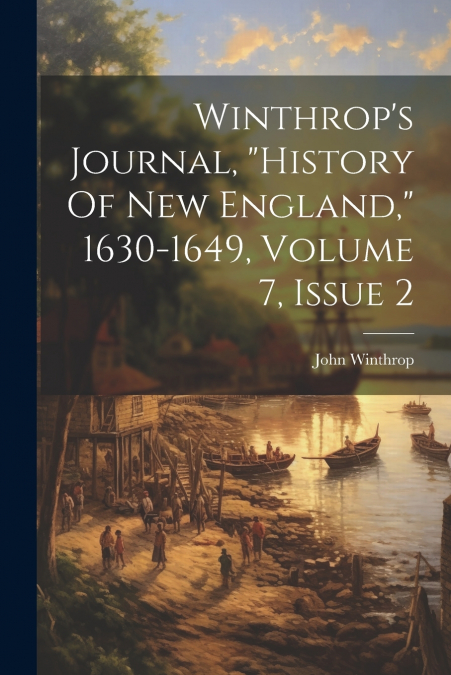 Winthrop’s Journal, 'history Of New England,' 1630-1649, Volume 7, Issue 2