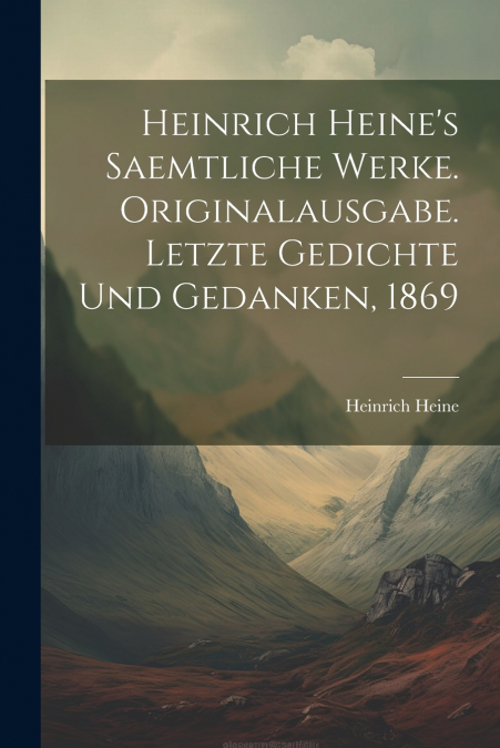 Heinrich Heine’s Saemtliche Werke. Originalausgabe. Letzte Gedichte und Gedanken, 1869
