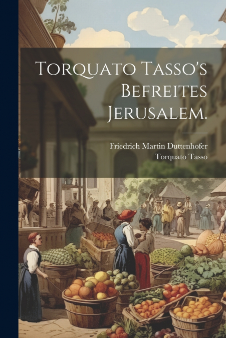 Torquato Tasso’s Befreites Jerusalem.