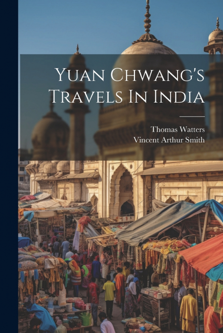 Yuan Chwang’s Travels In India