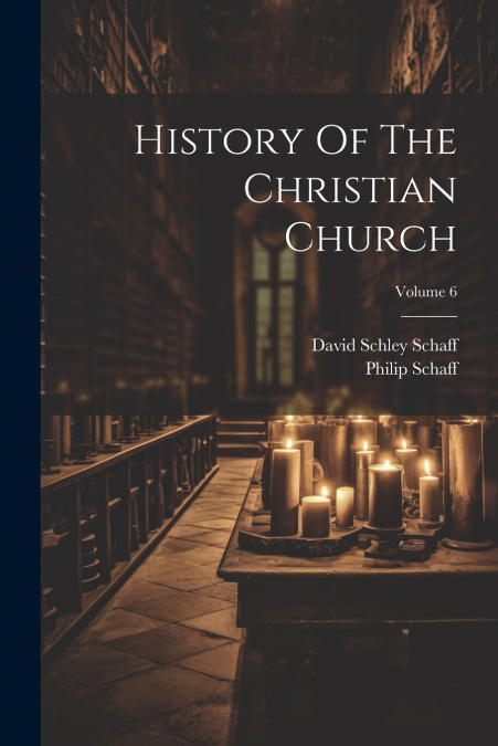 History Of The Christian Church; Volume 6