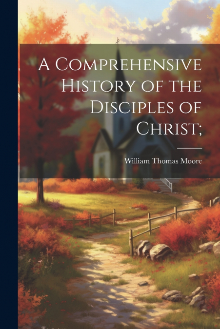 A Comprehensive History of the Disciples of Christ;