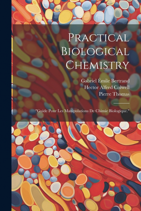 Practical Biological Chemistry; 'Guide Pour Les Manipulations De Chimie Biologique.'
