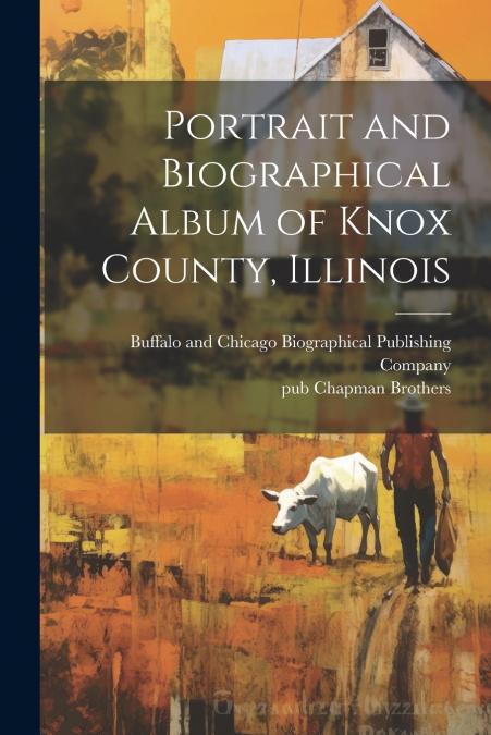 Portrait and Biographical Album of Knox County, Illinois