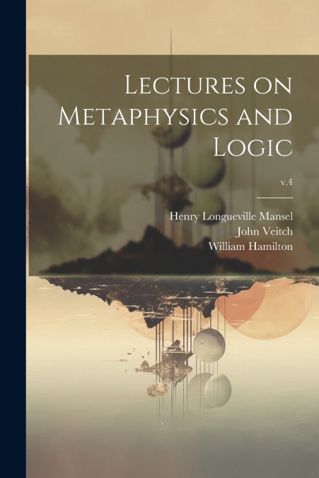 Lectures on Metaphysics and Logic; v.4