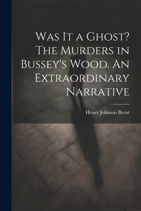 Was It a Ghost? The Murders in Bussey’s Wood. An Extraordinary Narrative