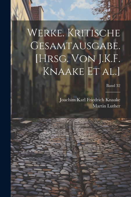 Werke. Kritische Gesamtausgabe. [Hrsg. von J.K.F. Knaake et al.]; Band 32