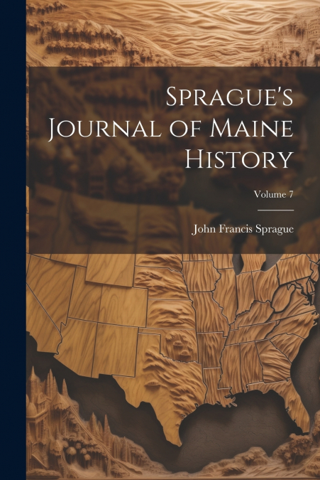 Sprague’s Journal of Maine History; Volume 7