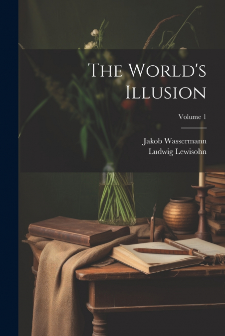 The World’s Illusion; Volume 1