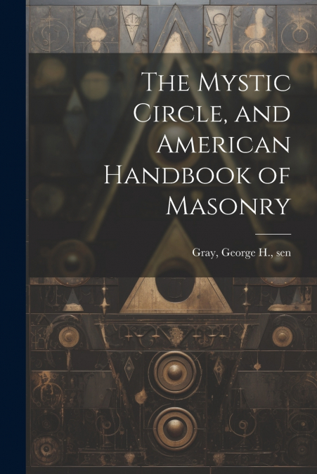 The Mystic Circle, and American Handbook of Masonry