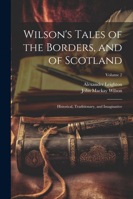 Wilson’s Tales of the Borders, and of Scotland; Historical, Traditionary, and Imaginative; Volume 2