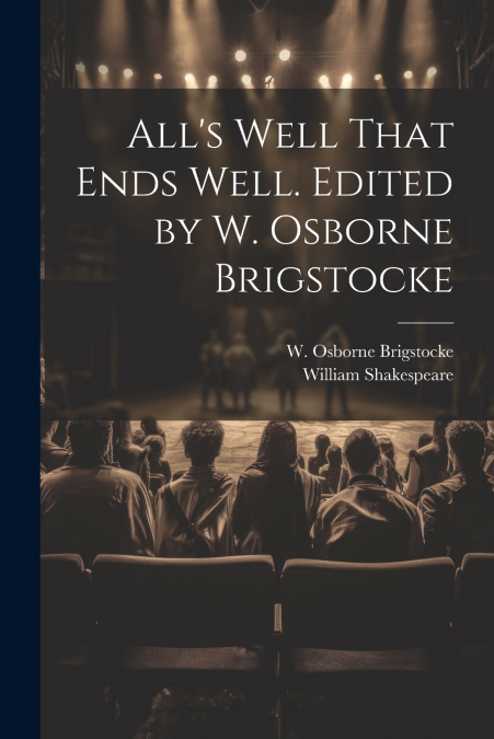 All’s Well That Ends Well. Edited by W. Osborne Brigstocke